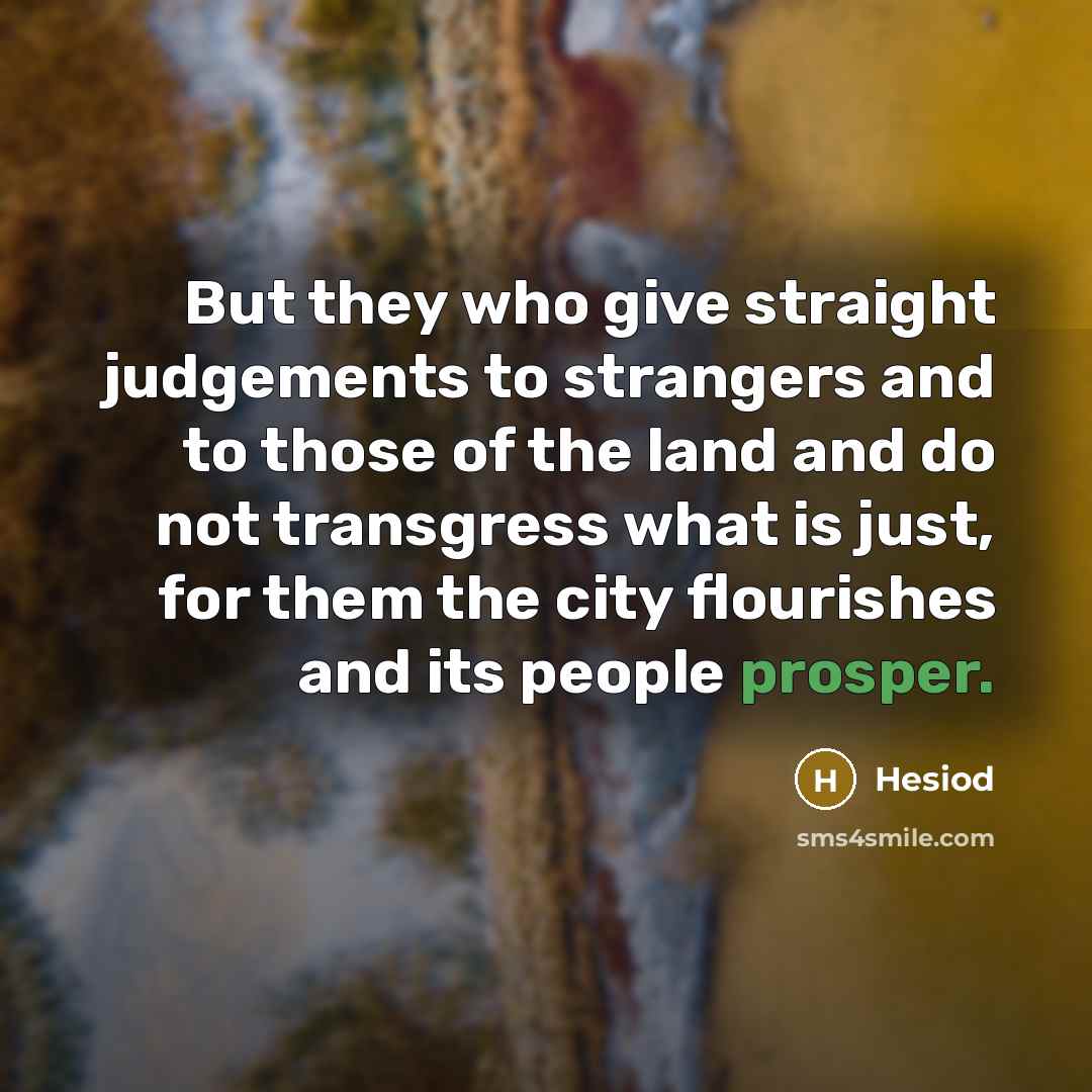 “But they who give straight judgements to strangers and to…” quote by Hesiod