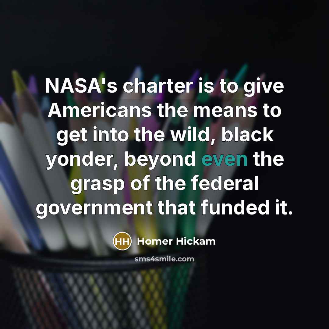 “NASA's charter is to give Americans the means to get…” quote by Homer Hickam