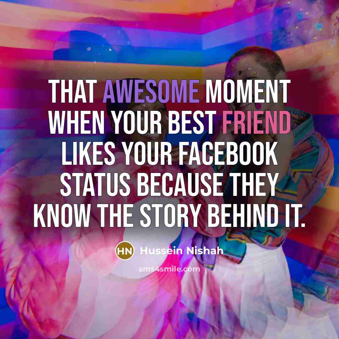 “That awesome moment when your best friend likes your Facebook…” quote by Hussein Nishah
