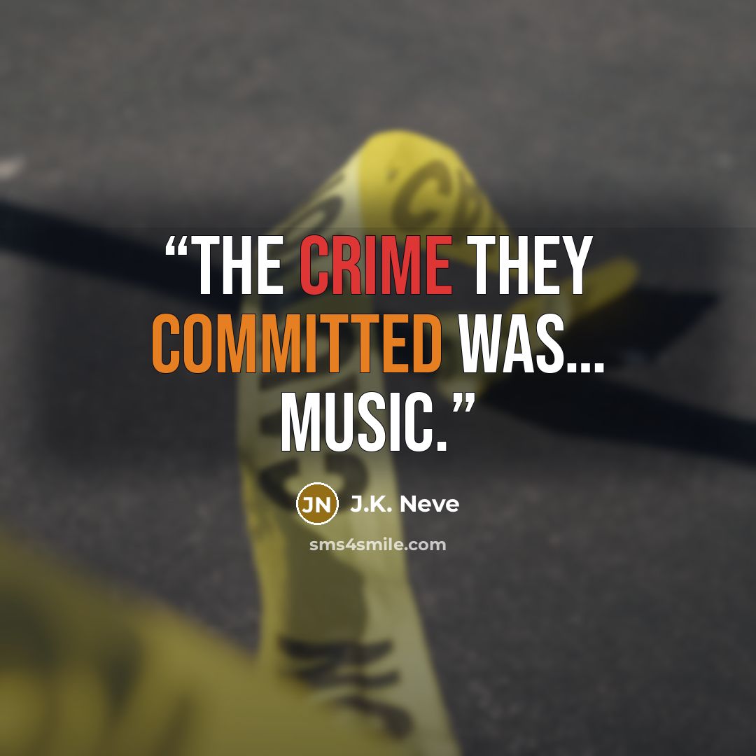 “The crime they committed was… music.” quote by J.K. Neve