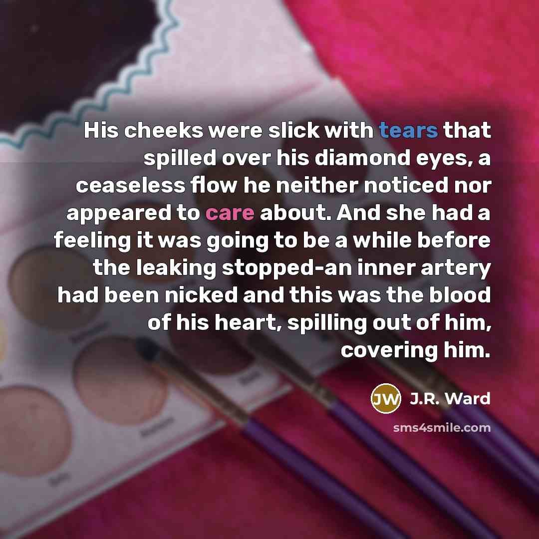 “His cheeks were slick with tears that spilled over his…” quote by J.R. Ward
