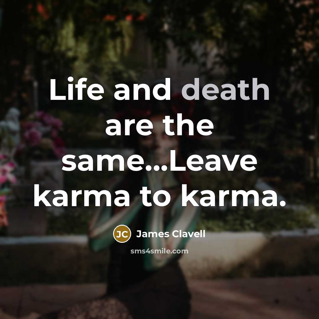“Life and death are the same...Leave karma to karma.…” quote by James Clavell