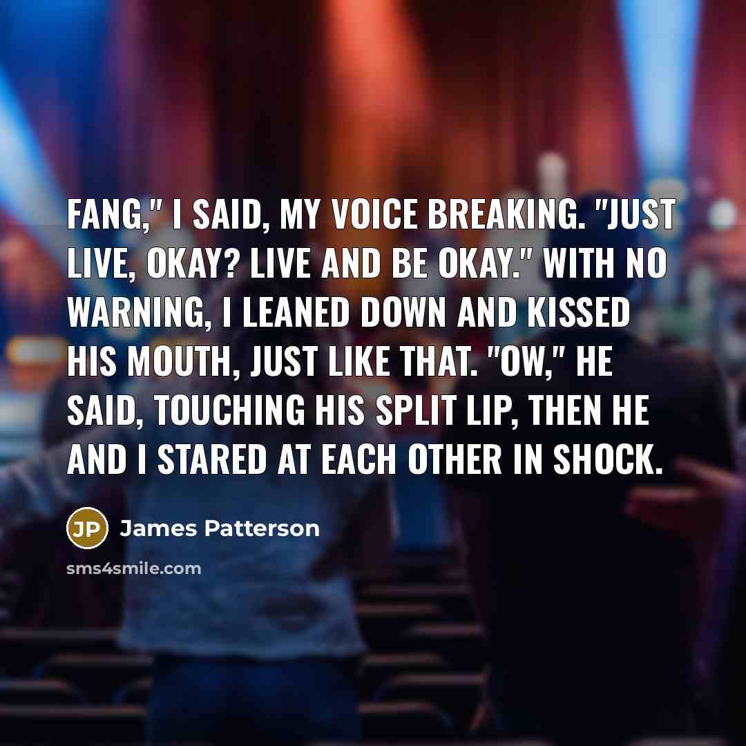 “Fang," I said, my voice breaking. "Just live, okay? Live…” quote by James Patterson