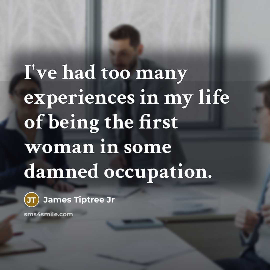 “I've had too many experiences in my life of being…” quote by James Tiptree Jr