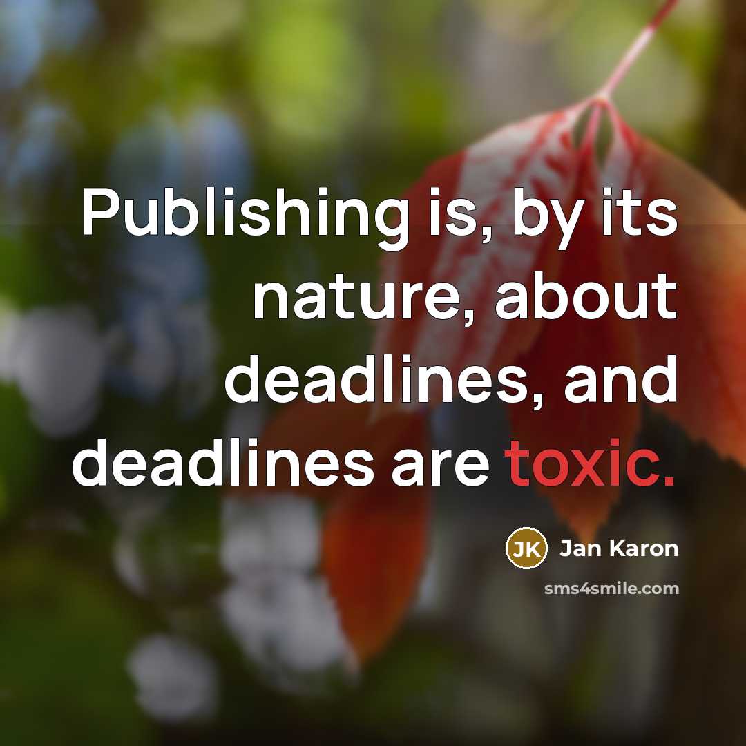 “Publishing is, by its nature, about deadlines, and deadlines are…” quote by Jan Karon