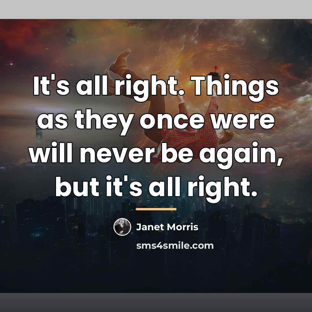 “It's all right. Things as they once were will never…” quote by Janet Morris