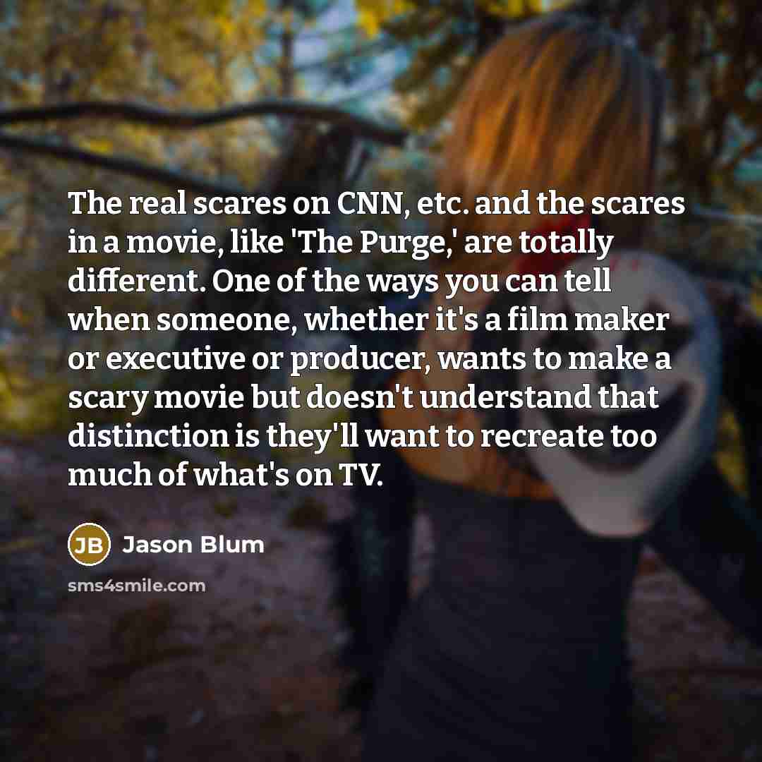 “The real scares on CNN, etc. and the scares in…” quote by Jason Blum