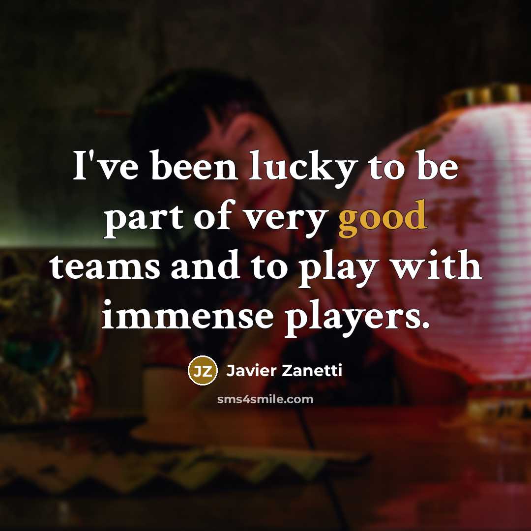 “I've been lucky to be part of very good teams…” quote by Javier Zanetti