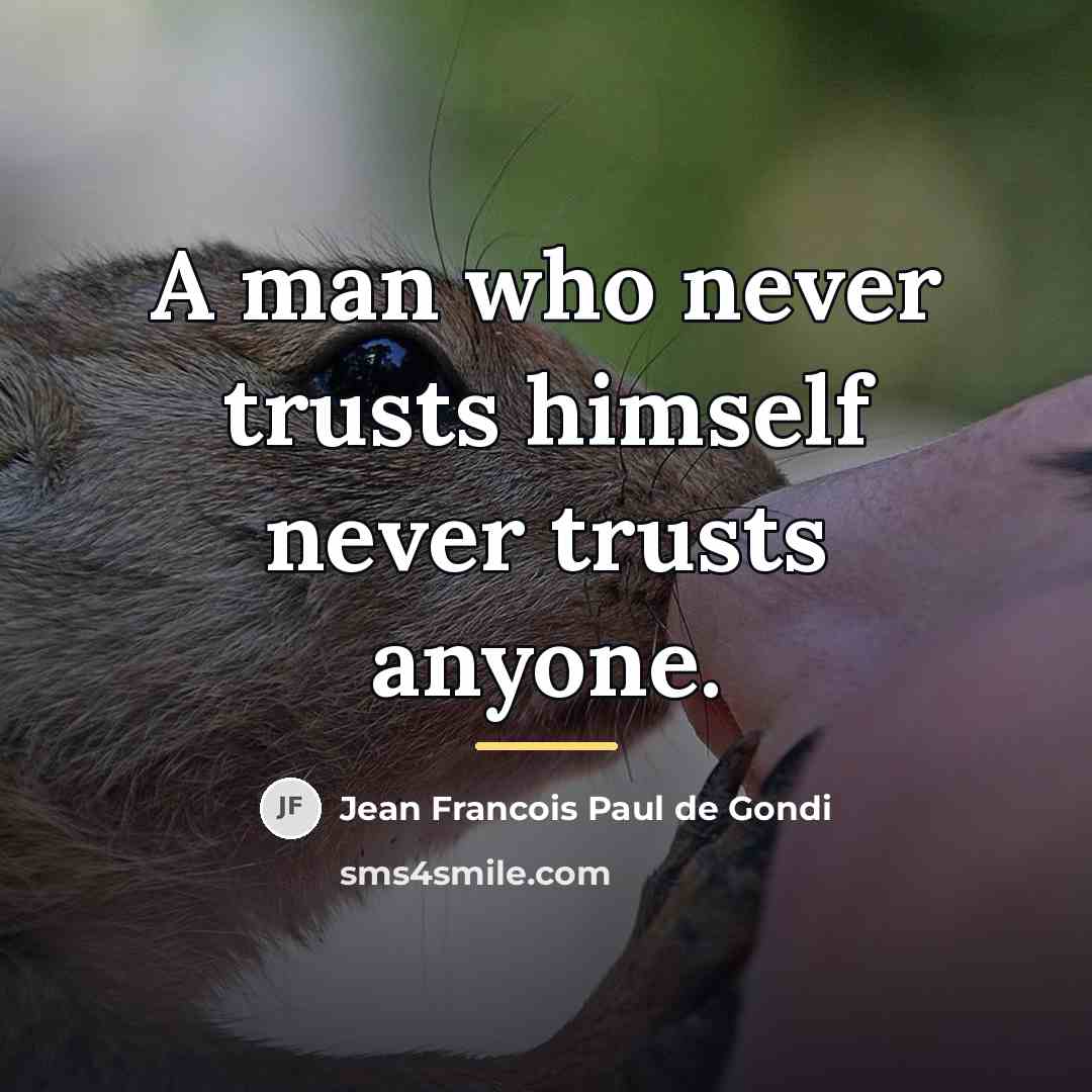 “A man who never trusts himself never trusts anyone.…” quote by Jean Francois Paul de Gondi