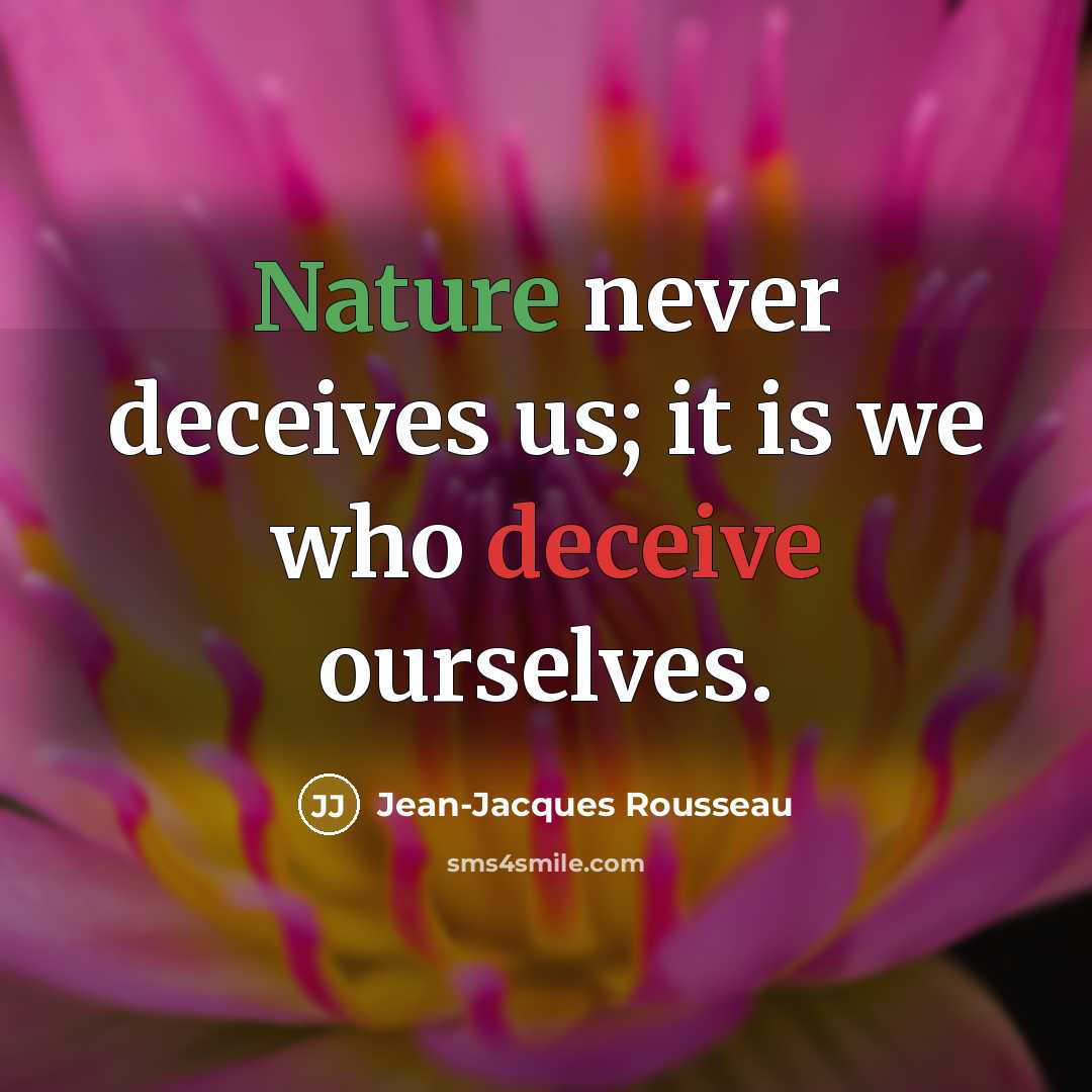 “Nature never deceives us; it is we who deceive ourselves.…” quote by Jean-Jacques Rousseau