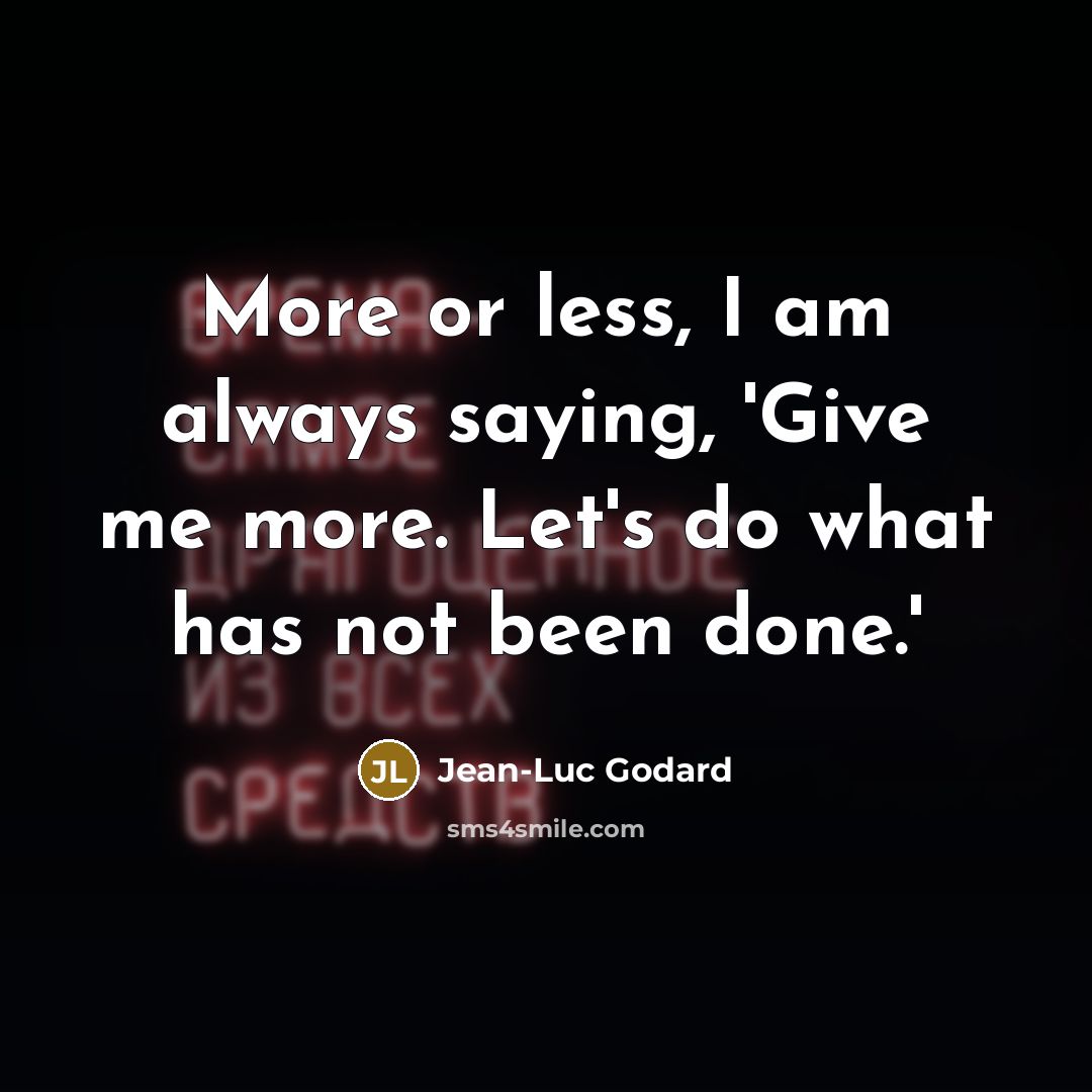 “More or less, I am always saying, 'Give me more.…” quote by Jean-Luc Godard