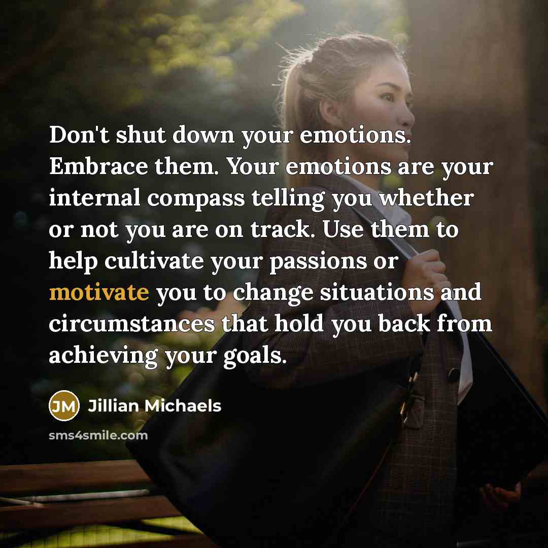 “Don't shut down your emotions. Embrace them. Your emotions are…” quote by Jillian Michaels