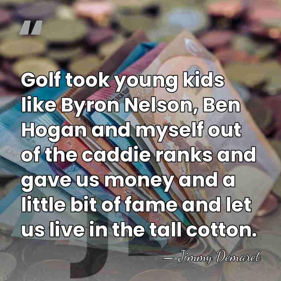 Golf took young kids like Byron Nelson, Ben Hogan and myself out&hellip; - Jimmy Demaret