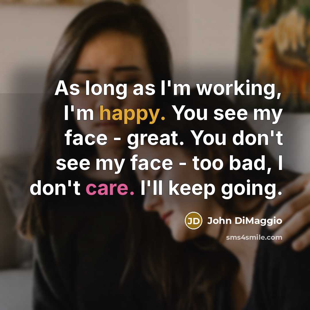 “As long as I'm working, I'm happy. You see my…” quote by John DiMaggio