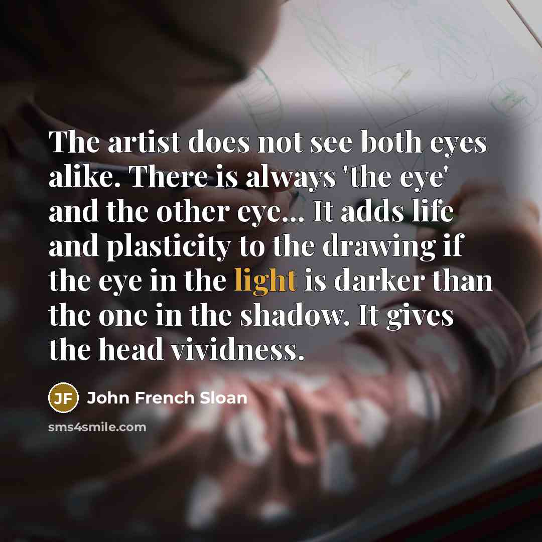 “The artist does not see both eyes alike. There is…” quote by John French Sloan