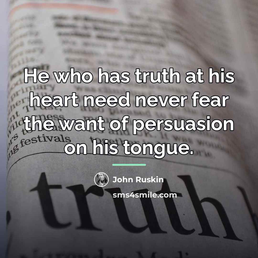 “He who has truth at his heart need never fear…” quote by John Ruskin