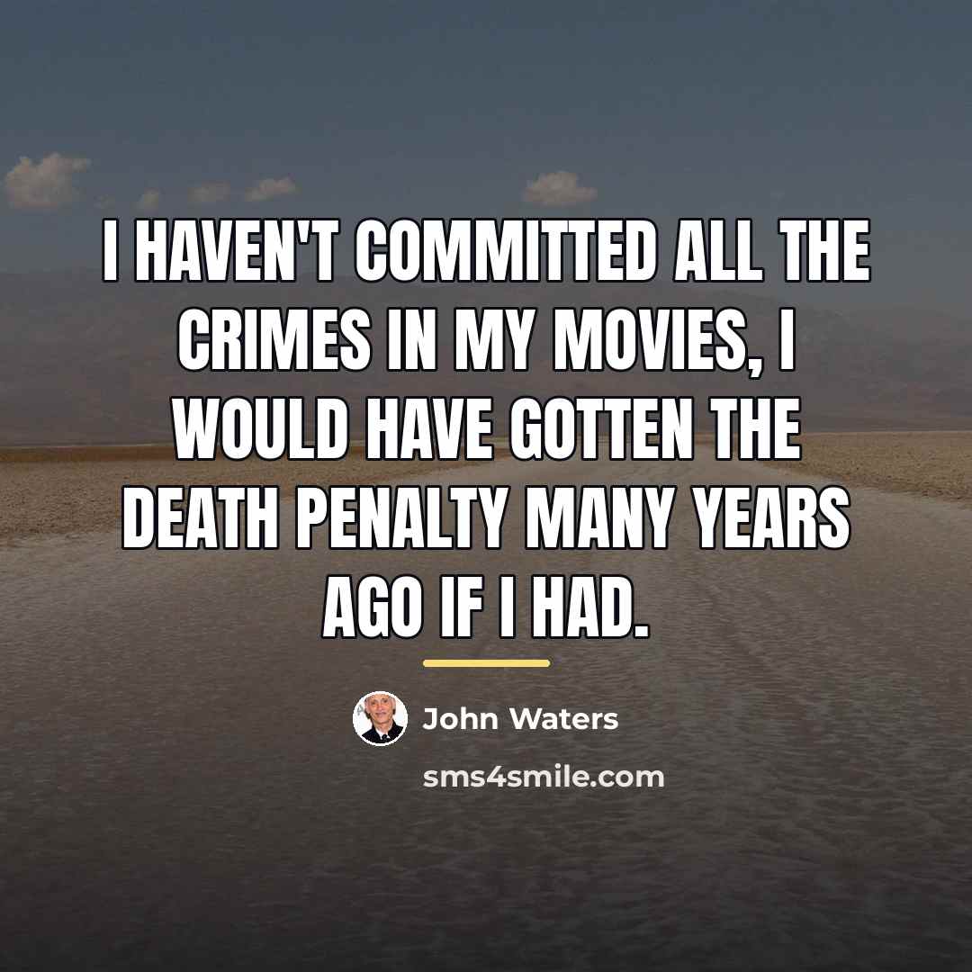 “I haven't committed all the crimes in my movies, I…” quote by John Waters