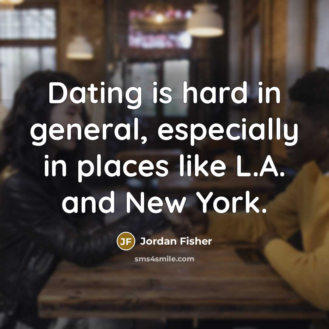 “Dating is hard in general, especially in places like L.A.…” quote by Jordan Fisher