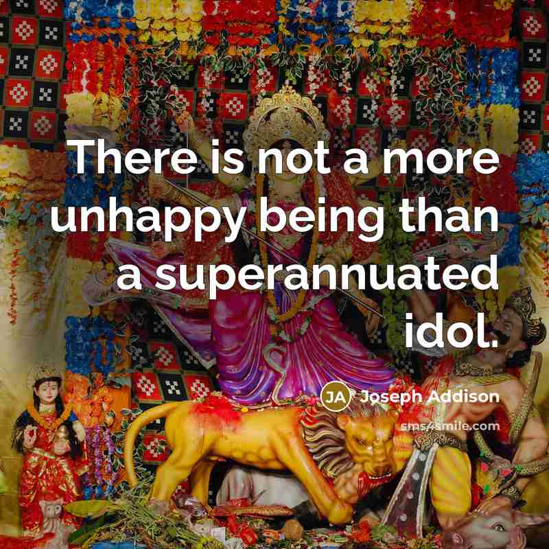 “There is not a more unhappy being than a superannuated…” quote by Joseph Addison