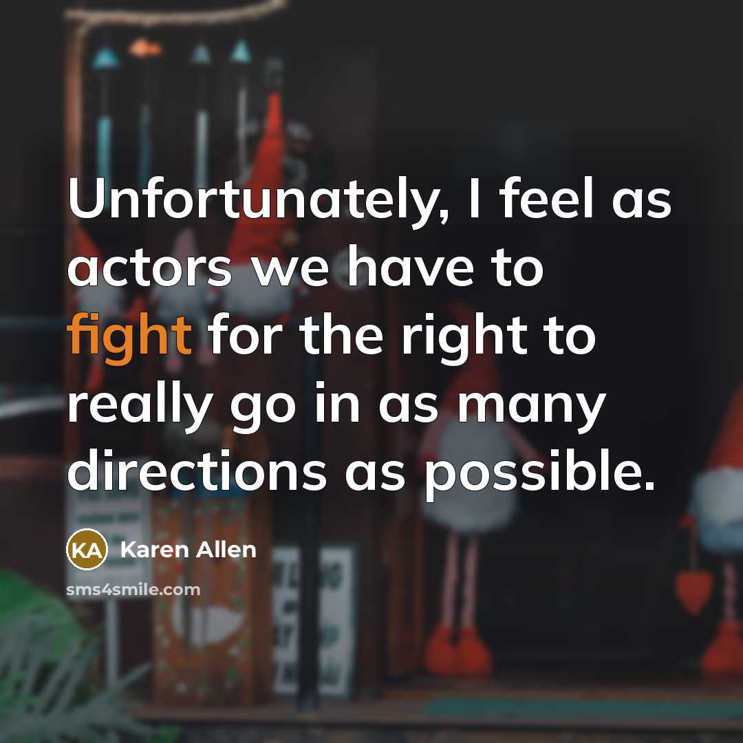 “Unfortunately, I feel as actors we have to fight for…” quote by Karen Allen