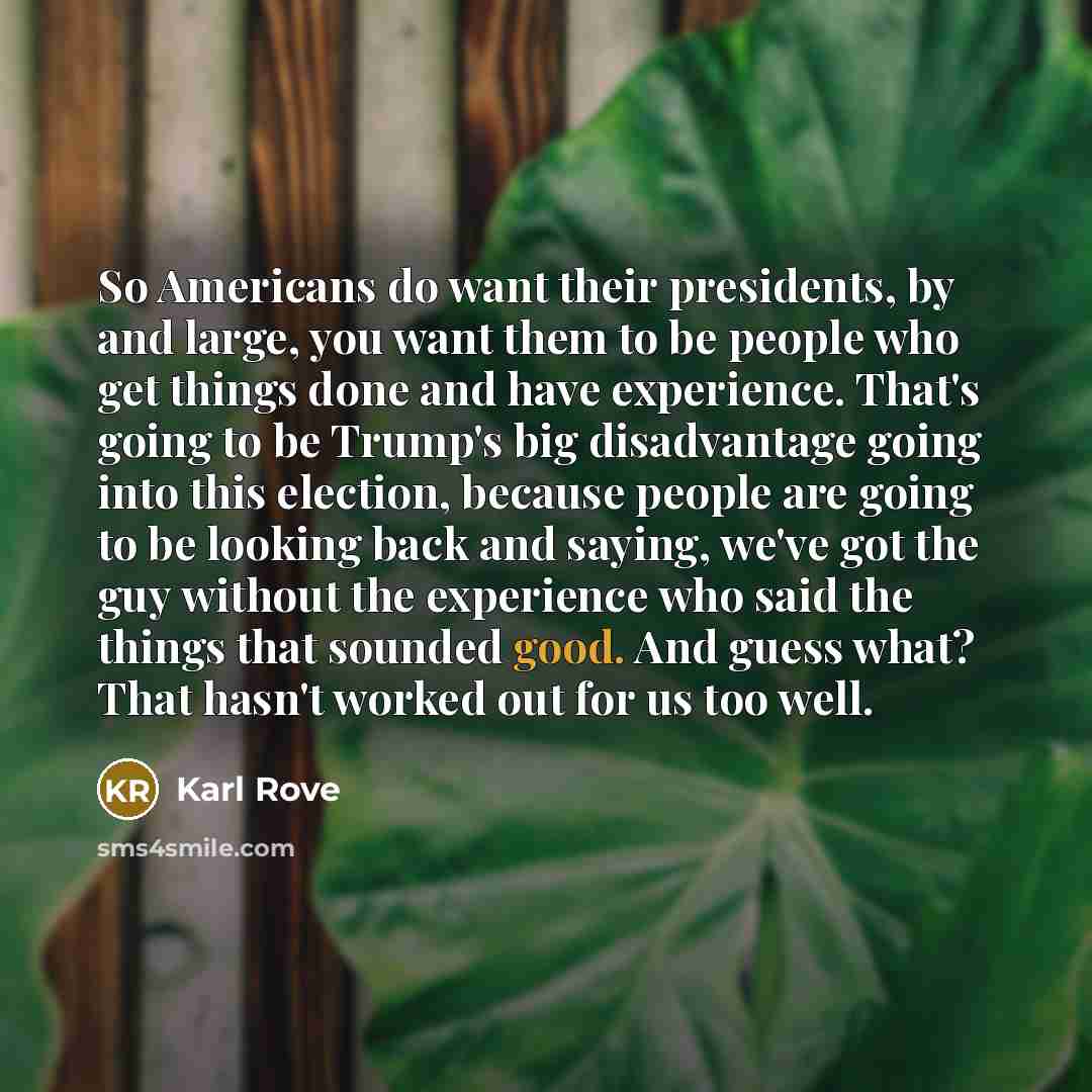 “So Americans do want their presidents, by and large, you…” quote by Karl Rove