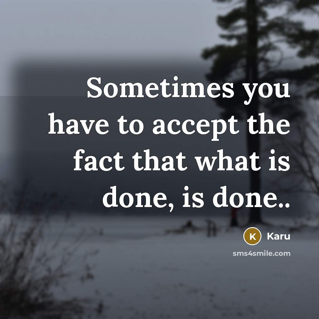 “Sometimes you have to accept the fact that what is done, is done..” quote by Karu