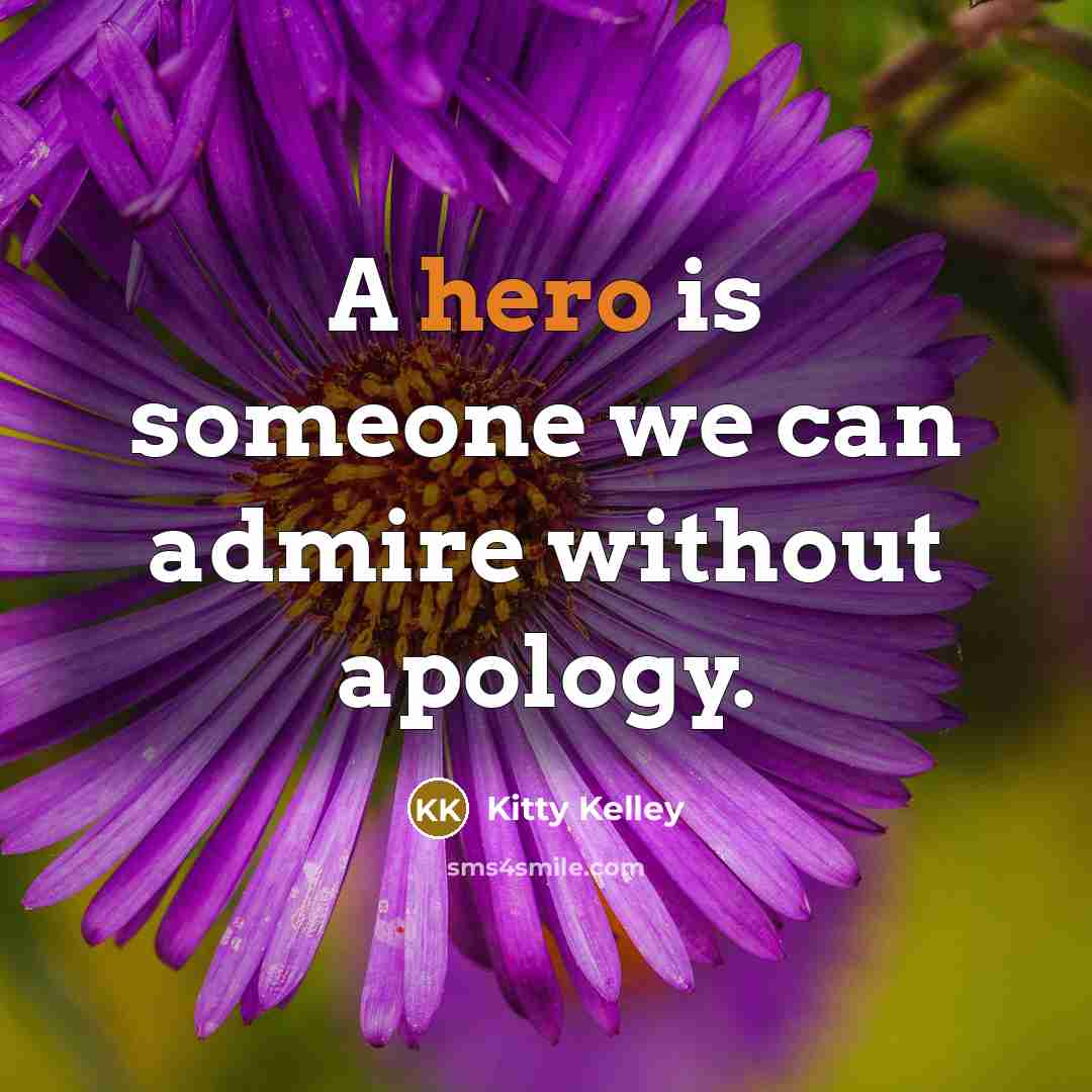 “A hero is someone we can admire without apology.…” quote by Kitty Kelley