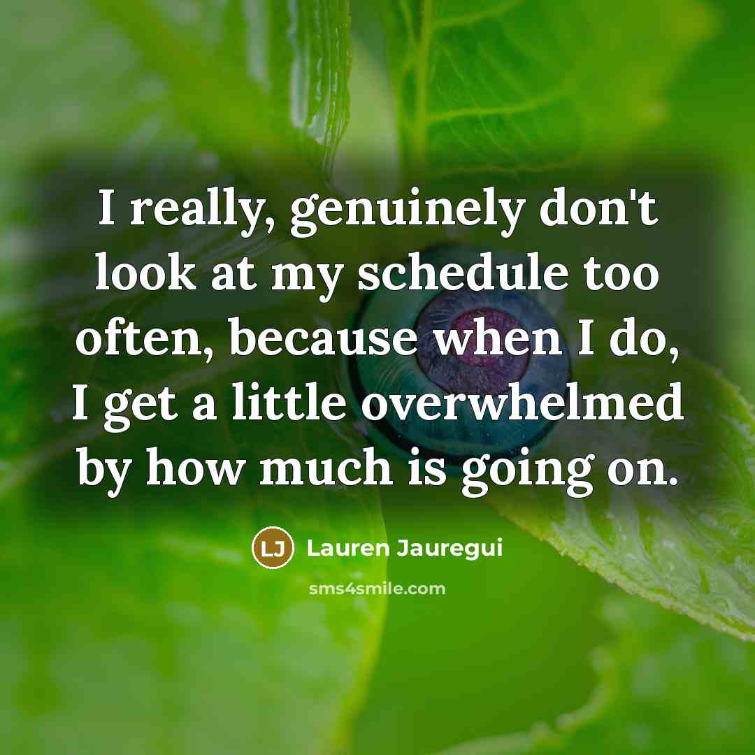 “I really, genuinely don't look at my schedule too often,…” quote by Lauren Jauregui