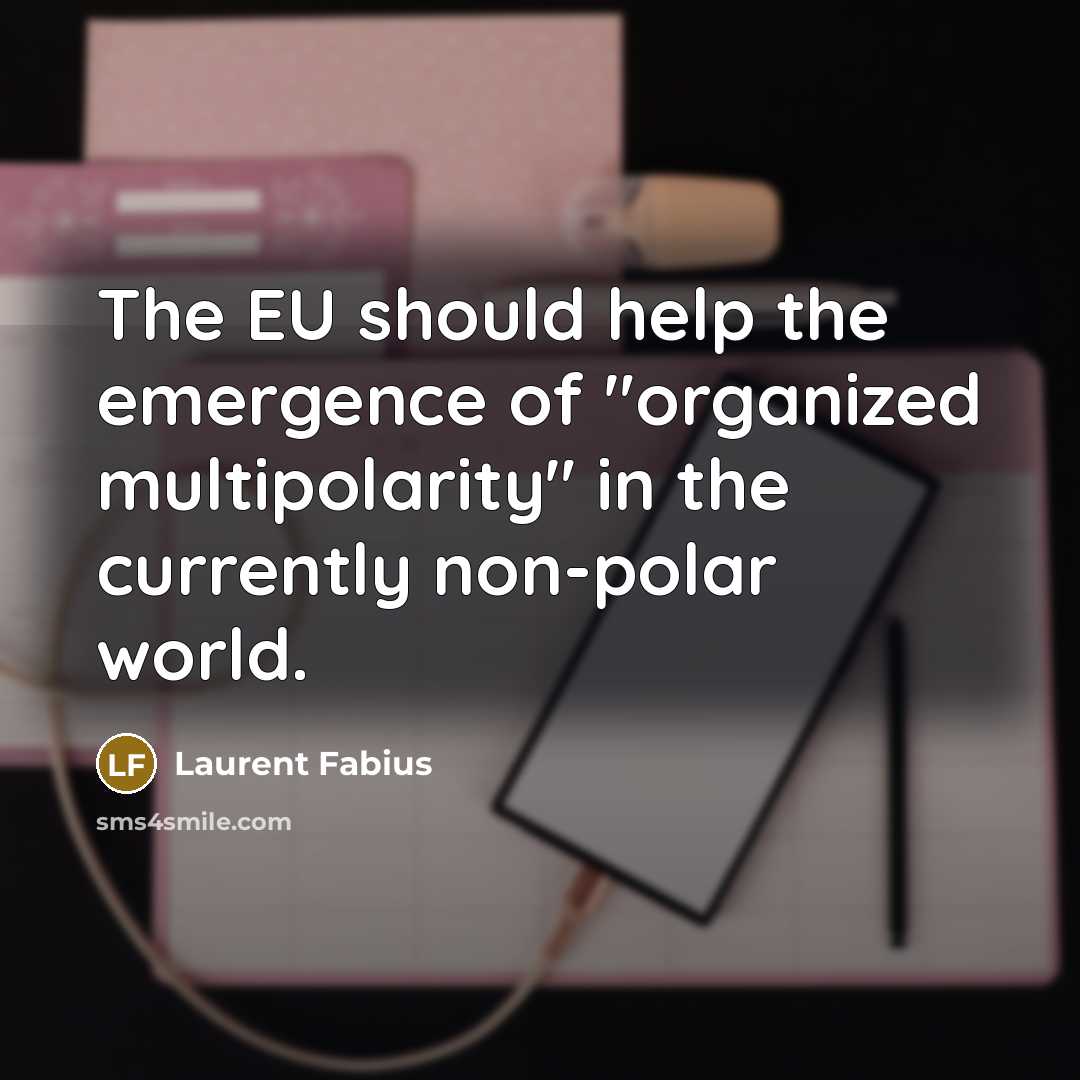 “The EU should help the emergence of "organized multipolarity" in…” quote by Laurent Fabius