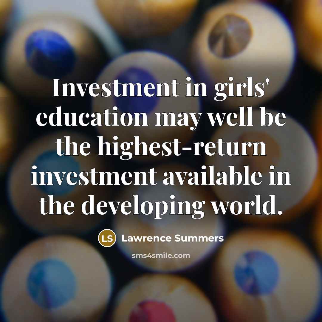“Investment in girls' education may well be the highest-return investment…” quote by Lawrence Summers