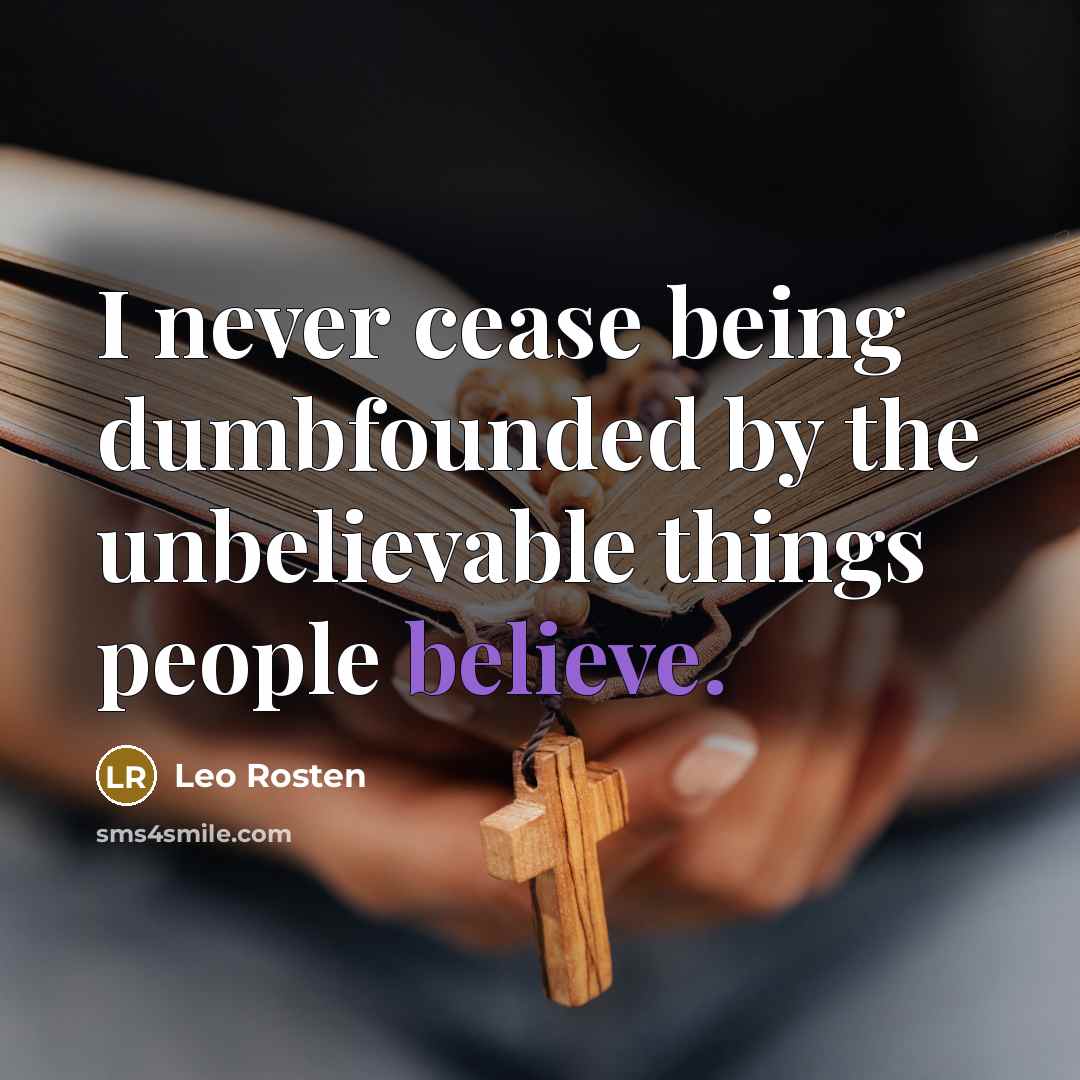 “I never cease being dumbfounded by the unbelievable things people…” quote by Leo Rosten