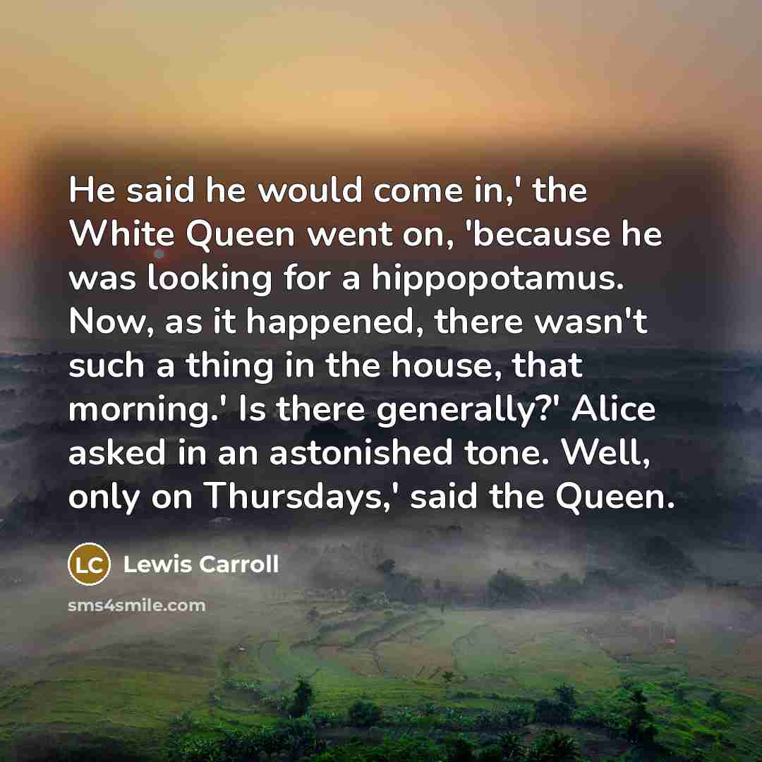 “He said he would come in,' the White Queen went…” quote by Lewis Carroll