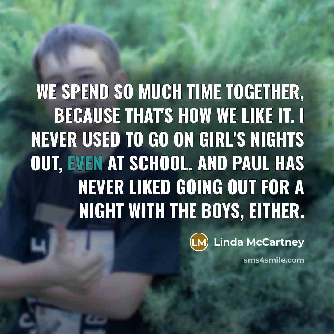“We spend so much time together, because that's how we…” quote by Linda McCartney