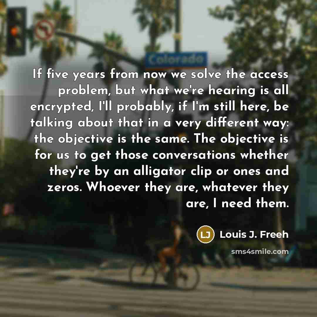 “If five years from now we solve the access problem,…” quote by Louis J. Freeh