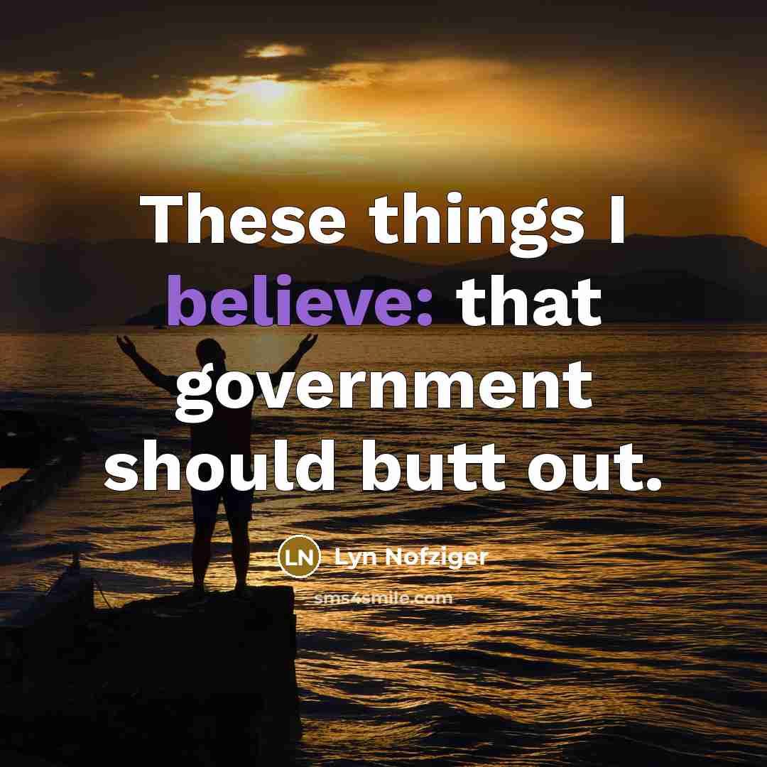 “These things I believe: that government should butt out.…” quote by Lyn Nofziger