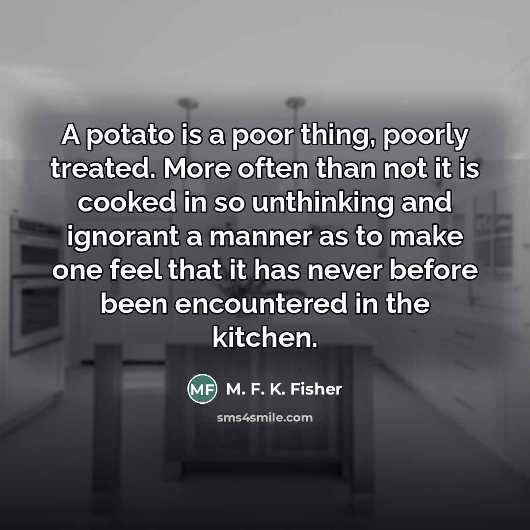 “A potato is a poor thing, poorly treated. More often…” quote by M. F. K. Fisher