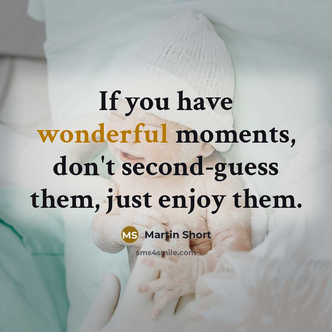 “If you have wonderful moments, don't second-guess them, just enjoy…” quote by Martin Short