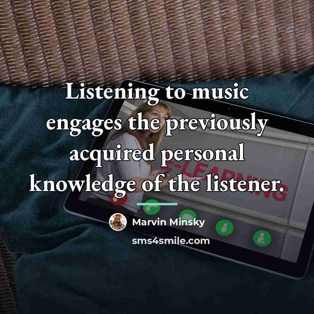 “Listening to music engages the previously acquired personal knowledge of…” quote by Marvin Minsky
