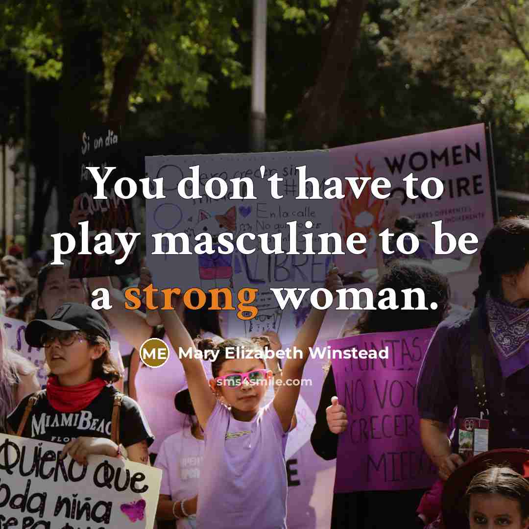 “You don't have to play masculine to be a strong woman.” quote by Mary Elizabeth Winstead