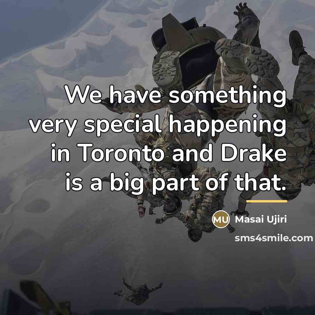 “We have something very special happening in Toronto and Drake…” quote by Masai Ujiri
