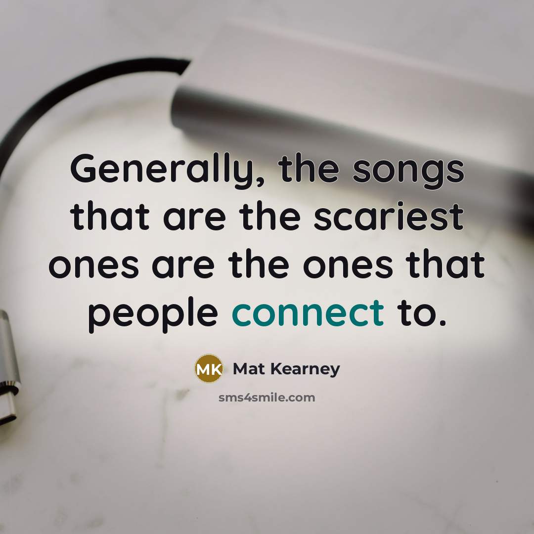“Generally, the songs that are the scariest ones are the…” quote by Mat Kearney