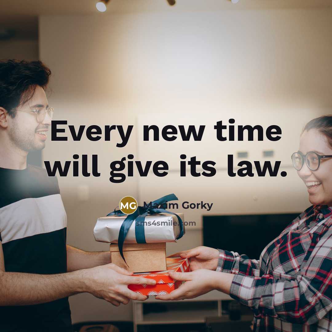 “Every new time will give its law.…” quote by Maxim Gorky