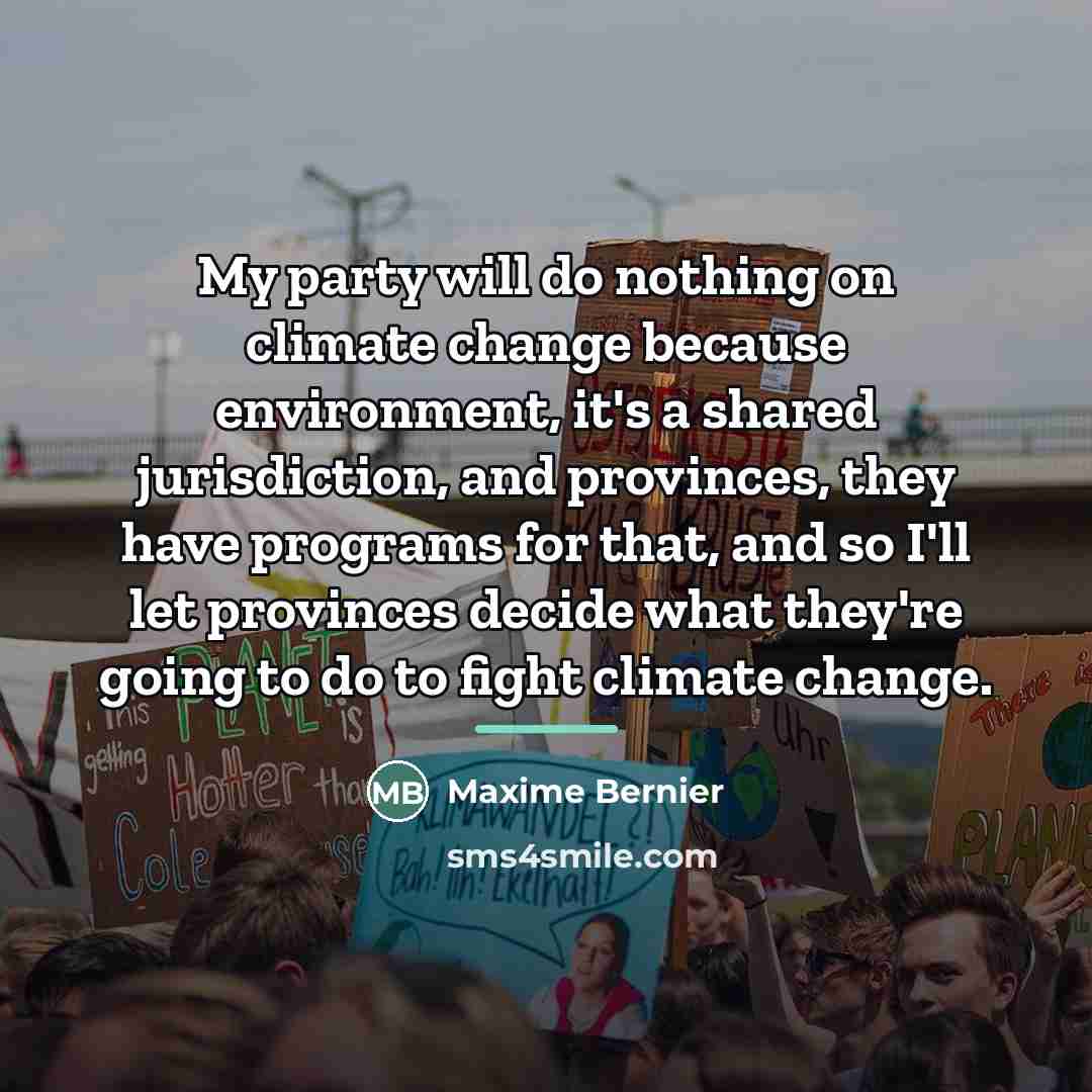 “My party will do nothing on climate change because environment,…” quote by Maxime Bernier