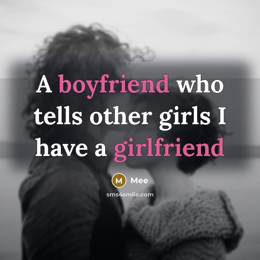 “A boyfriend who tells other girls I have a girlfriend…” quote by Mee