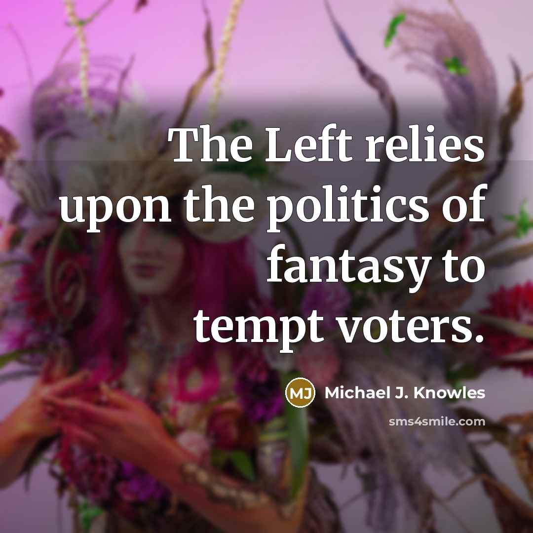 “The Left relies upon the politics of fantasy to tempt…” quote by Michael J. Knowles