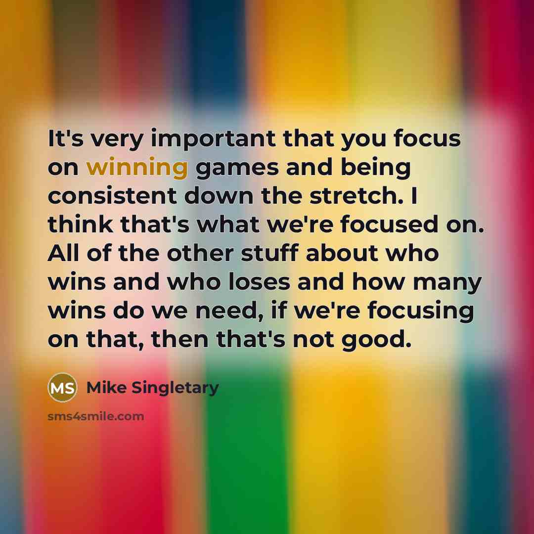 “It's very important that you focus on winning games and…” quote by Mike Singletary
