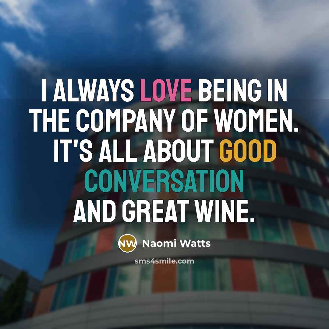 “I always love being in the company of women. It's…” quote by Naomi Watts