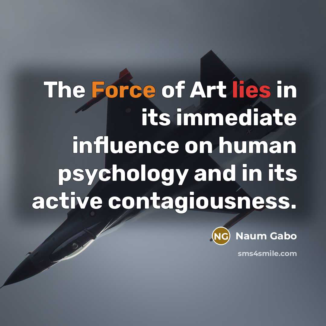 “The Force of Art lies in its immediate influence on…” quote by Naum Gabo