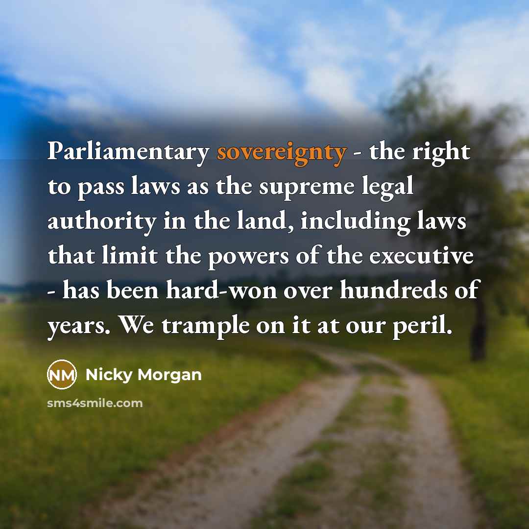 “Parliamentary sovereignty - the right to pass laws as the…” quote by Nicky Morgan