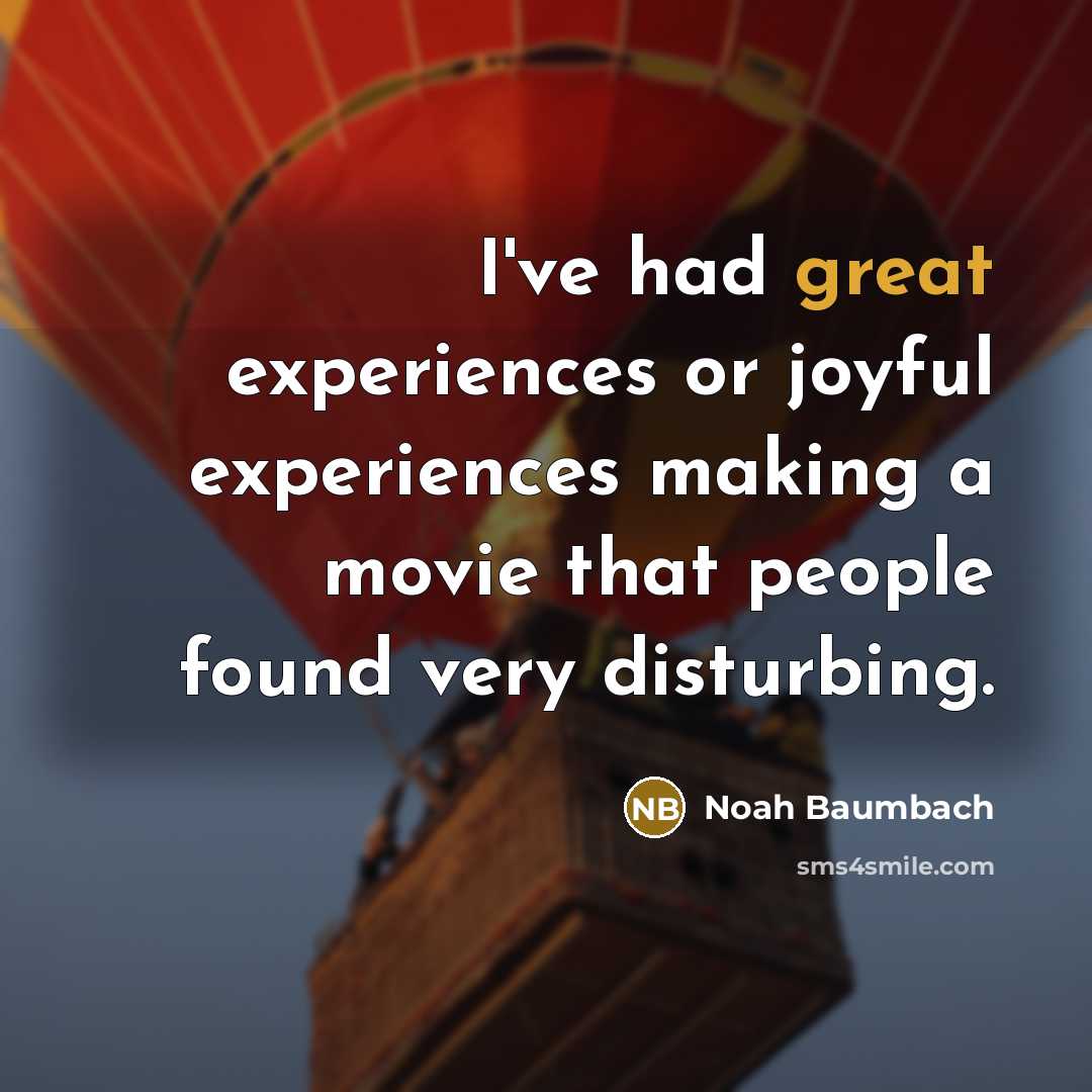 “I've had great experiences or joyful experiences making a movie…” quote by Noah Baumbach